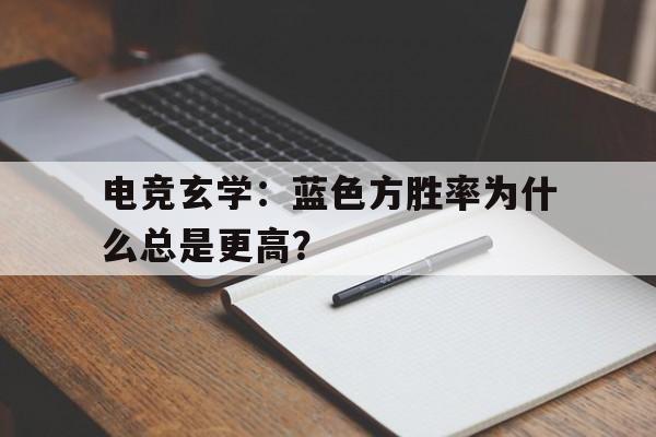 电竞玄学:蓝色方胜率为什么总是更高?的简单介绍 电竞玄学:蓝色方胜率为什么总是更高?的简单介绍